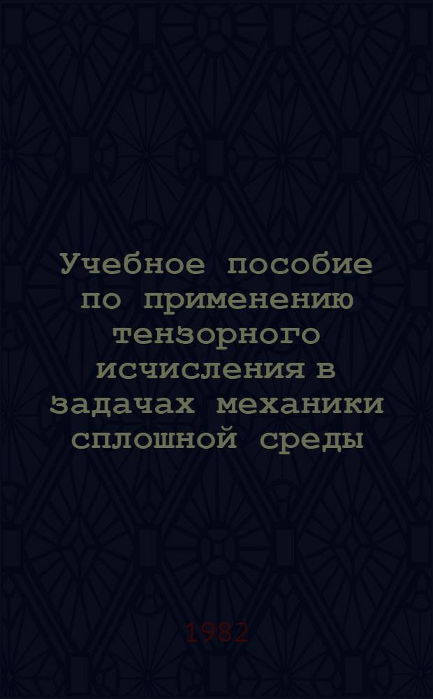 Учебное пособие по применению тензорного исчисления в задачах механики сплошной среды : [В 3 ч.]. Ч. 1 : Тензорная алгебра