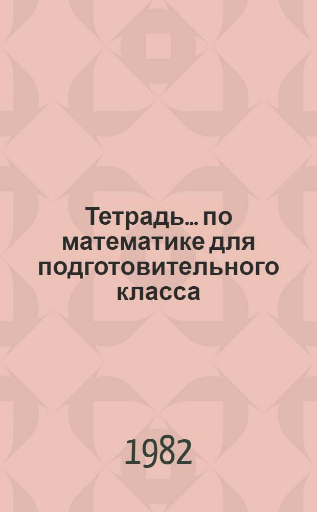 Тетрадь... по математике для подготовительного класса : (Учеб. задания)