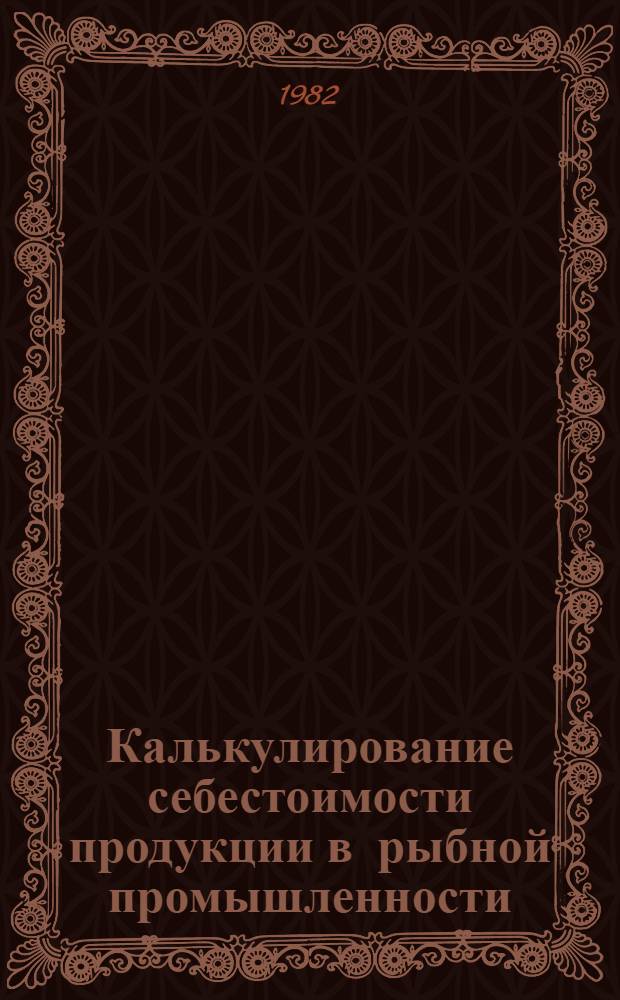 Калькулирование себестоимости продукции в рыбной промышленности : [Учеб. пособие для спец. 1737 "Бух. учет"]. Ч. 2