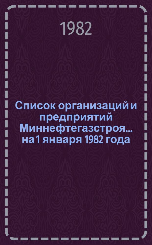 Список организаций и предприятий Миннефтегазстроя... ... на 1 января 1982 года