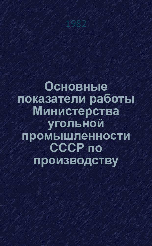 Основные показатели работы Министерства угольной промышленности СССР по производству : (Почтовая отчетность). ... за январь-сентябрь 1982 года