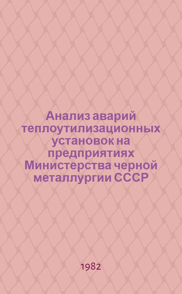 Анализ аварий теплоутилизационных установок на предприятиях Министерства черной металлургии СССР... ... за 1981 год