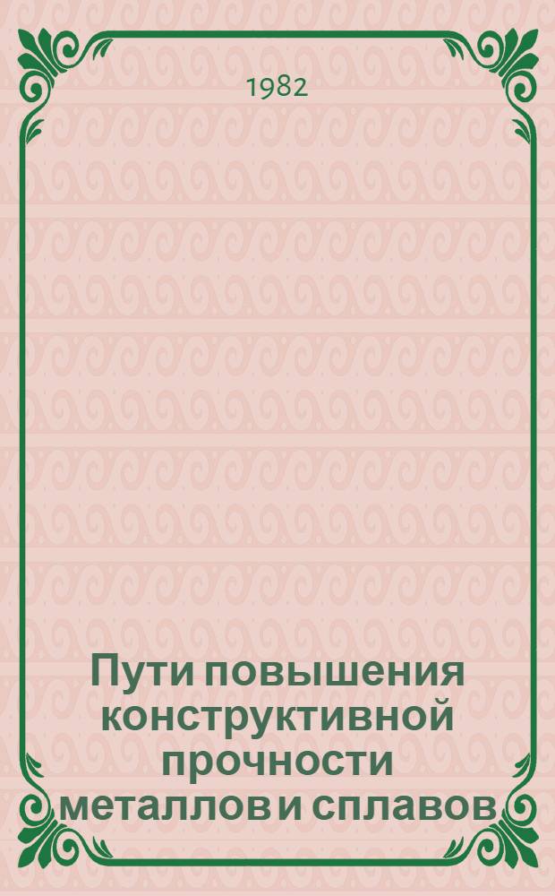 Пути повышения конструктивной прочности металлов и сплавов : Тез. докл. всесоюз. науч.-техн. конф. (Вильнюс, 19-21 мая 1982 г.) : В 3 ч.
