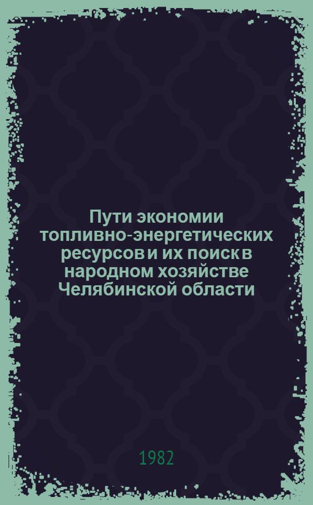 Пути экономии топливно-энергетических ресурсов и их поиск в народном хозяйстве Челябинской области : Рек. указ. лит
