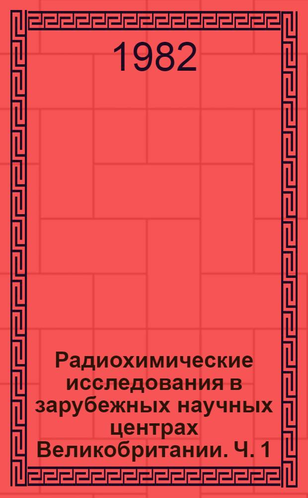Радиохимические исследования в зарубежных научных центрах Великобритании. Ч. 1 : Научно-исследовательские центры Управления по атомной энергии Великобритании
