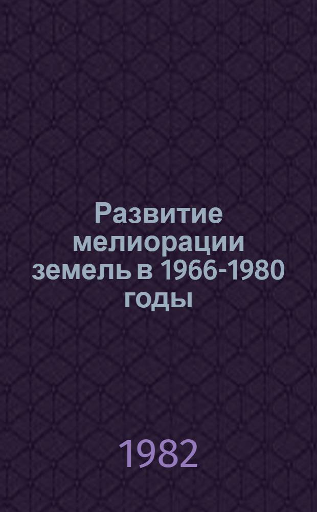 Развитие мелиорации земель в 1966-1980 годы : Стат. сб. [В 3 кн.]. Кн. 1