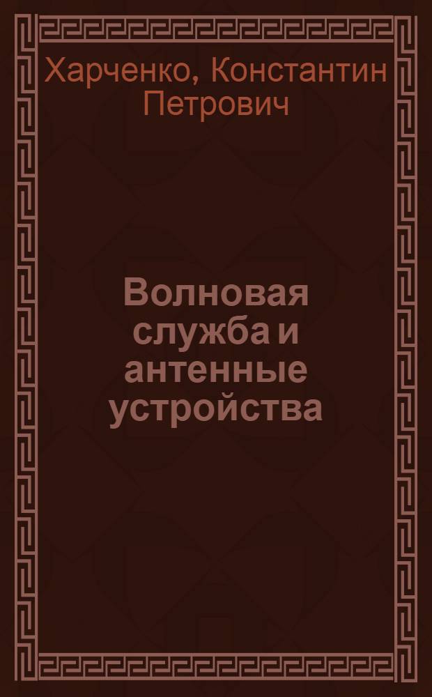 Волновая служба и антенные устройства : Учебник для инж. вузов войск связи по дисциплине "Волновая служба и антенные устройства"