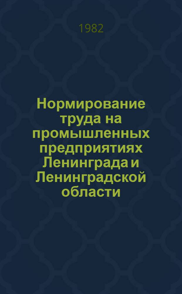 Нормирование труда на промышленных предприятиях Ленинграда и Ленинградской области... : Стат. сб