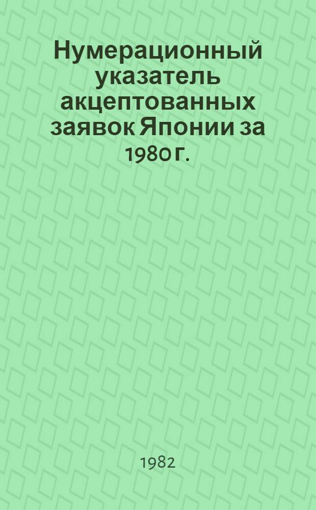 Нумерационный указатель акцептованных заявок Японии за 1980 г. : Со ссылкой на реф. изд. "Изобрет. в СССР и за рубежом" : В 2 т.