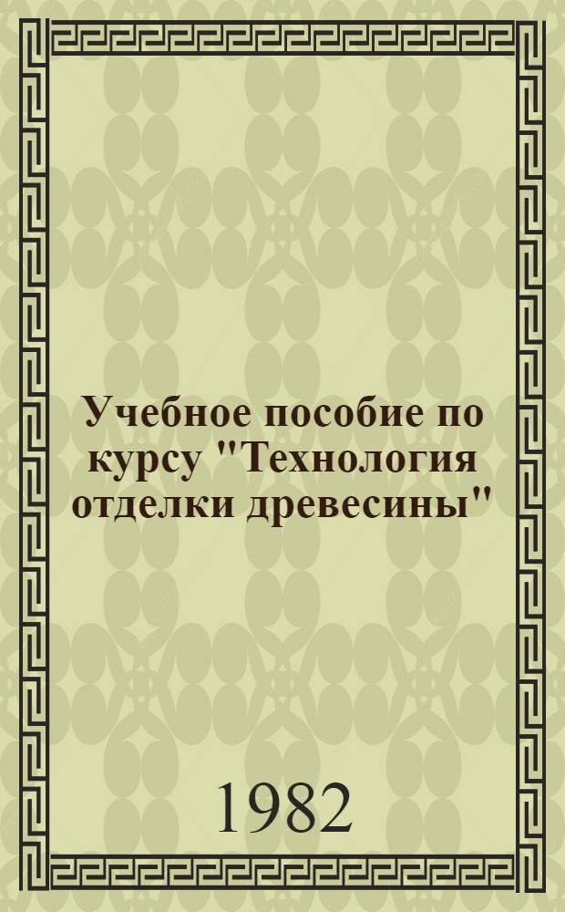Учебное пособие по курсу "Технология отделки древесины" : Для студентов спец. 0902 [В 2 ч.]. Ч. 1 : Теоретические основы процессов формирования покрытий древесины