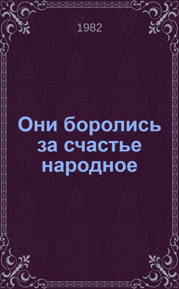 Они боролись за счастье народное : Сб. очерков
