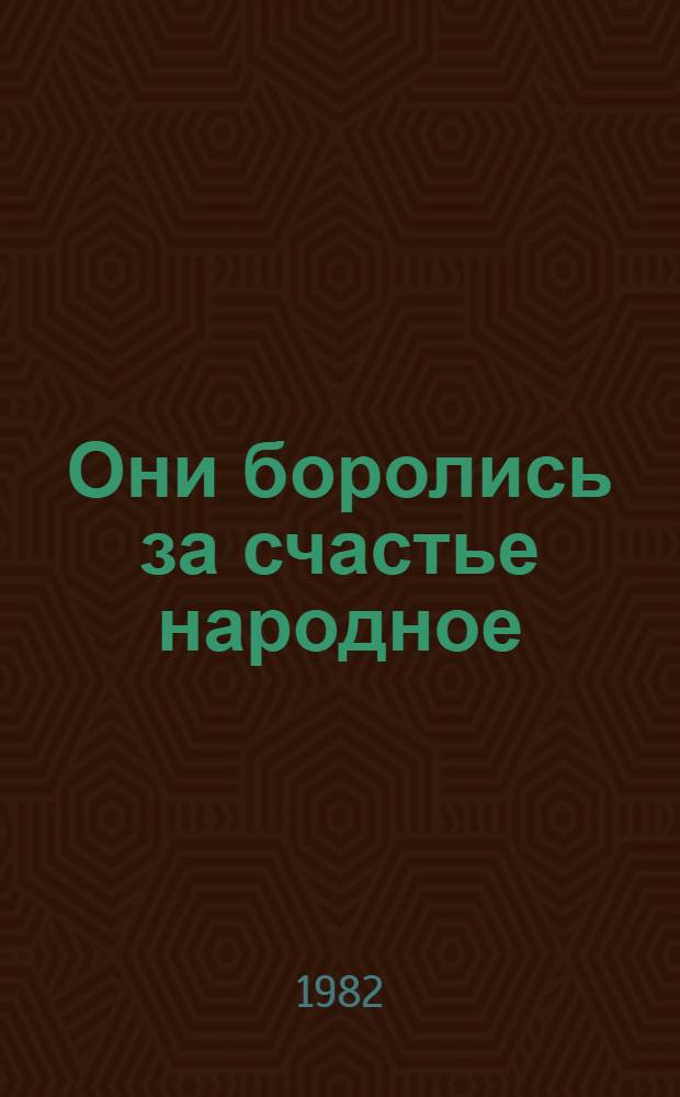 Они боролись за счастье народное : [Сб. очерков]. 2