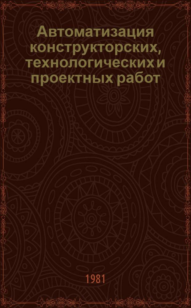 Автоматизация конструкторских, технологических и проектных работ (САПР) : Библиогр. указ. отеч. и иностр. лит. ... ... за 1979-1981 гг. (1 полугодие)