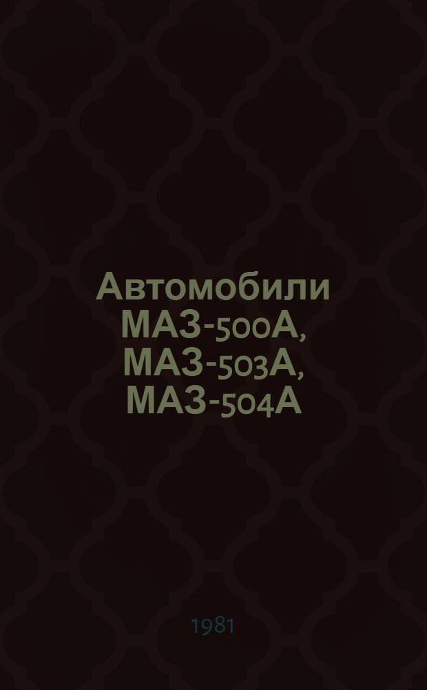 Автомобили МАЗ-500А, МАЗ-503А, МАЗ-504А (без двигателя) : РК 200-РСФСР-2/1-2017-80 : Руководство по капит. ремонту : В 3 ч. : Утв. М-вом автомоб. трансп. РСФСР 24.11.80 : Взамен РКО-200-РСФСР-12/2-2017-77 : Срок действия с 01.07.81 до 01.07.86