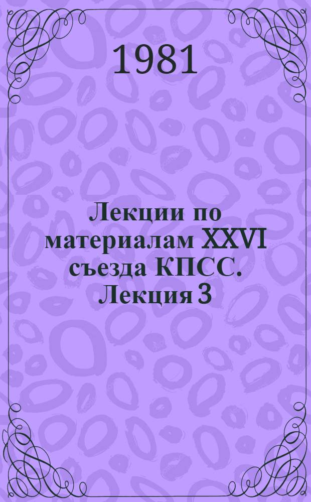 Лекции по материалам XXVI съезда КПСС. Лекция 3 : Дальнейшее развитие партии и ее деятельность на пути к коммунизму