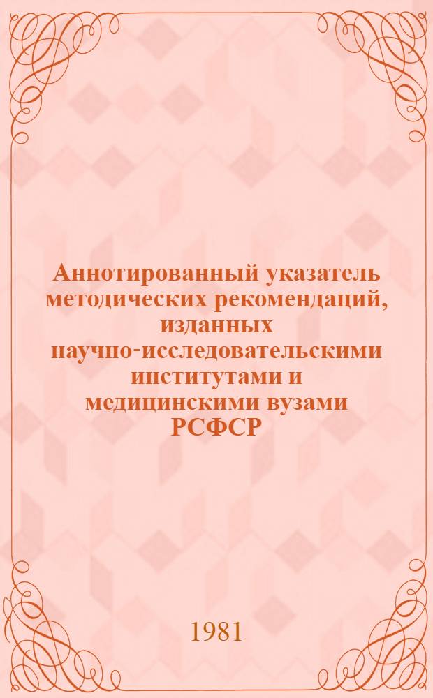 Аннотированный указатель методических рекомендаций, изданных научно-исследовательскими институтами и медицинскими вузами РСФСР...
