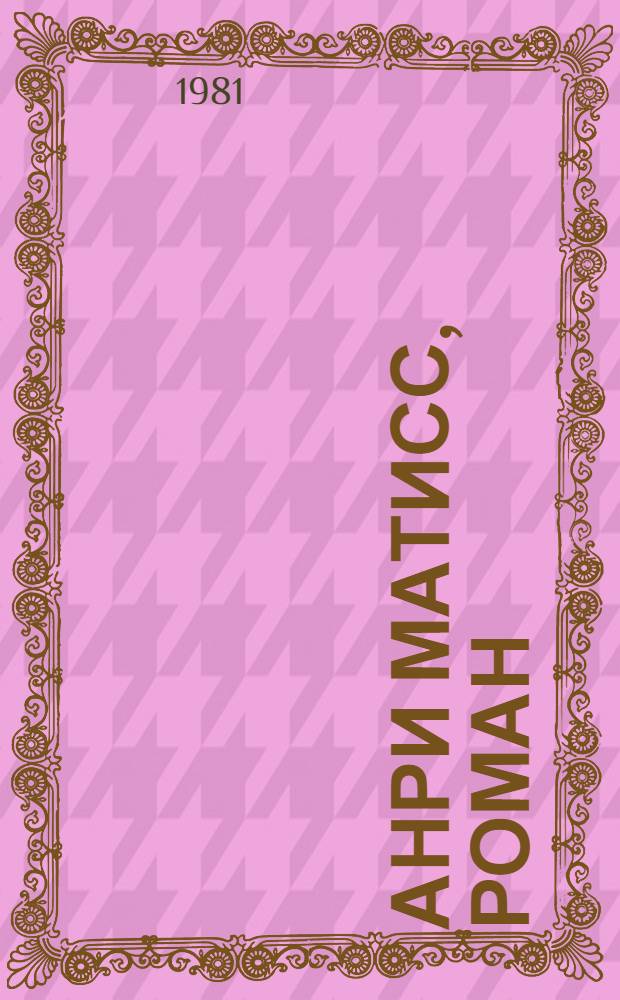 Анри Матисс, роман : [В 2 т.]. [Т.] 2