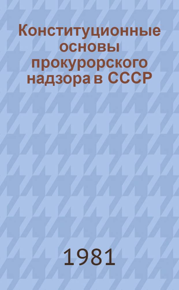 Конституционные основы прокурорского надзора в СССР : Цикл лекций. Ч. 1