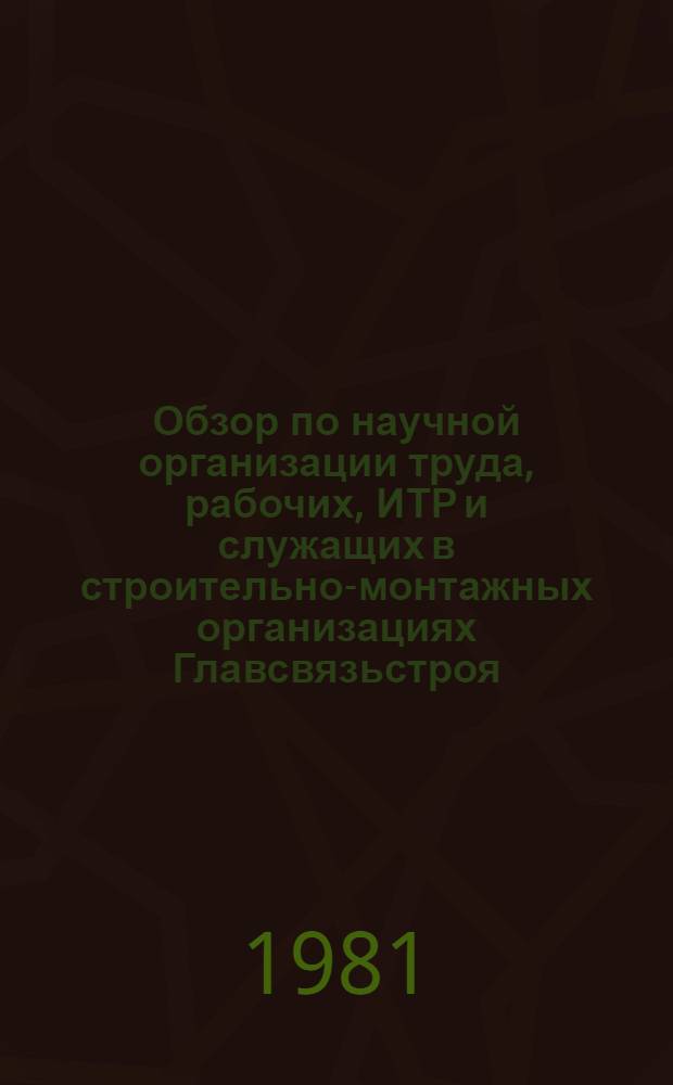 Обзор по научной организации труда, рабочих, ИТР и служащих в строительно-монтажных организациях Главсвязьстроя... ... за 1980 г.
