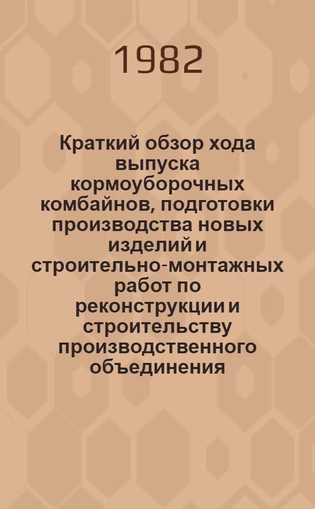 Краткий обзор хода выпуска кормоуборочных комбайнов, подготовки производства новых изделий и строительно-монтажных работ по реконструкции и строительству производственного объединения. [Февраль 1982 года]