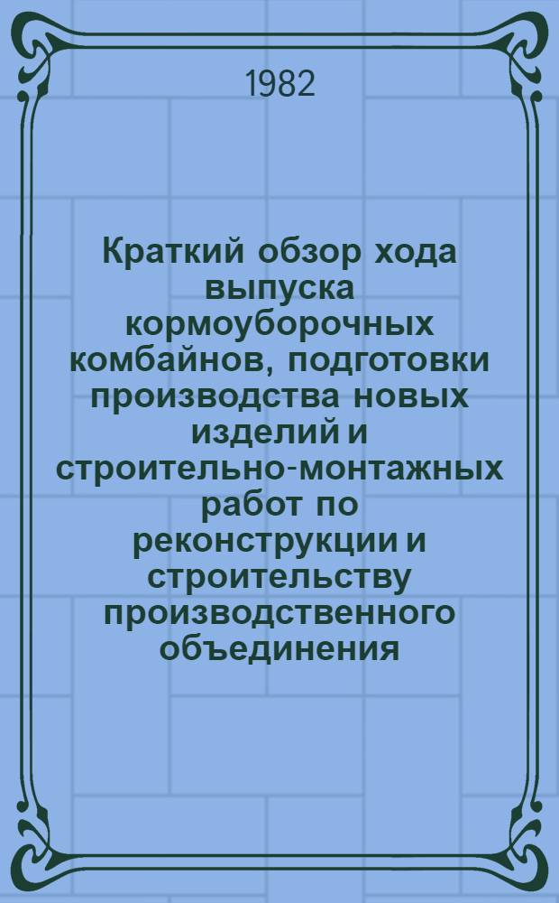 Краткий обзор хода выпуска кормоуборочных комбайнов, подготовки производства новых изделий и строительно-монтажных работ по реконструкции и строительству производственного объединения. [Август 1982 года]