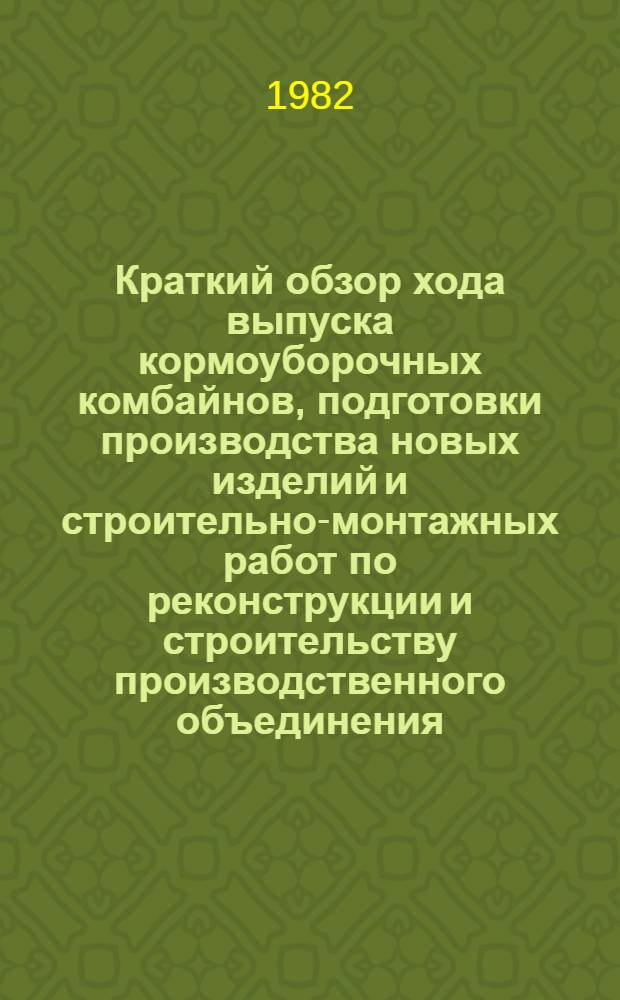 Краткий обзор хода выпуска кормоуборочных комбайнов, подготовки производства новых изделий и строительно-монтажных работ по реконструкции и строительству производственного объединения. [Ноябрь 1982 года]