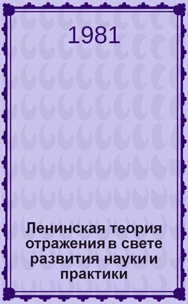 Ленинская теория отражения в свете развития науки и практики : В 2 т.