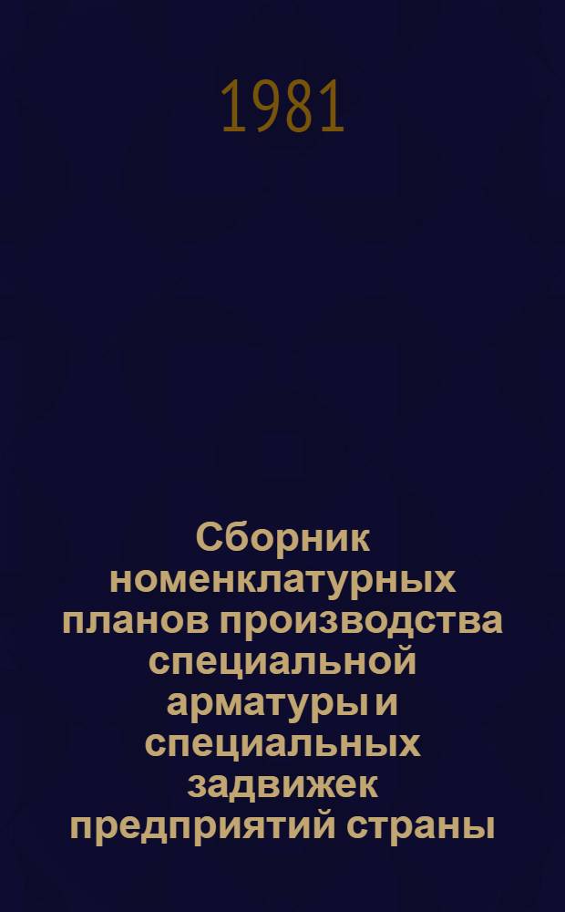 Сборник номенклатурных планов производства специальной арматуры и специальных задвижек предприятий страны...