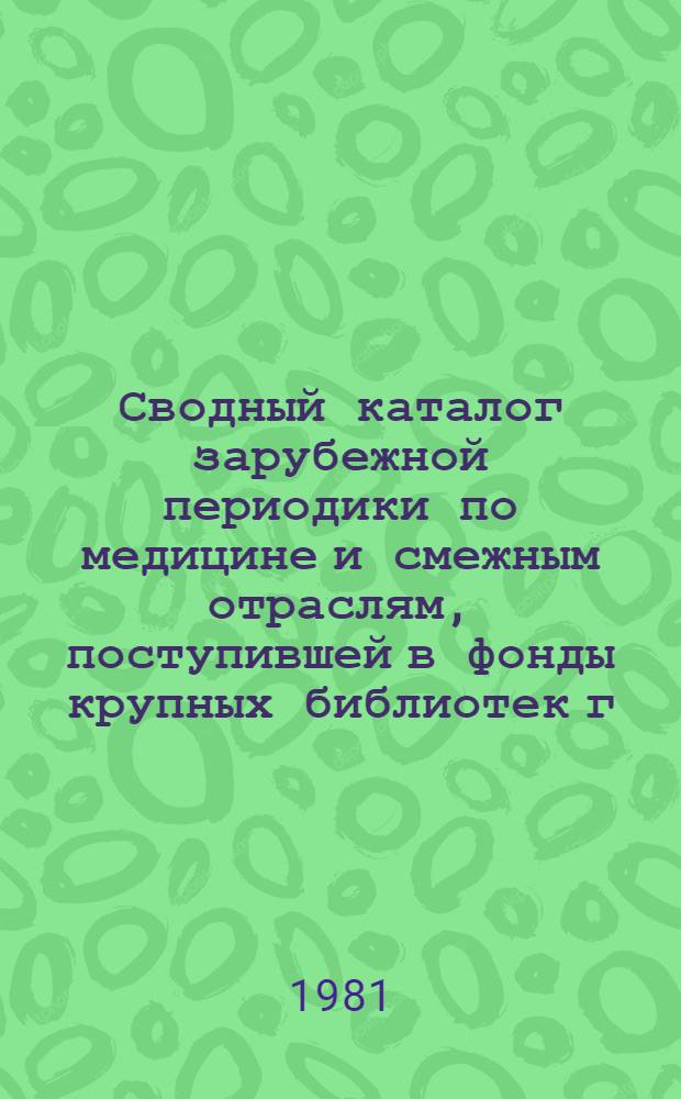 Сводный каталог зарубежной периодики по медицине и смежным отраслям, поступившей в фонды крупных библиотек г. Кишинева
