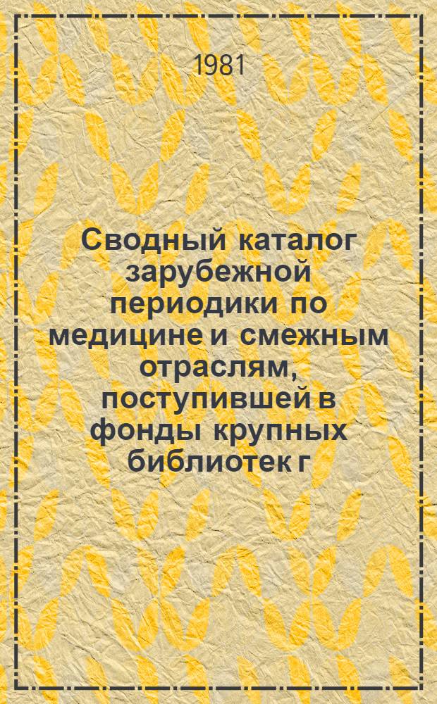 Сводный каталог зарубежной периодики по медицине и смежным отраслям, поступившей в фонды крупных библиотек г. Кишинева. ... за 1976-1980 гг.