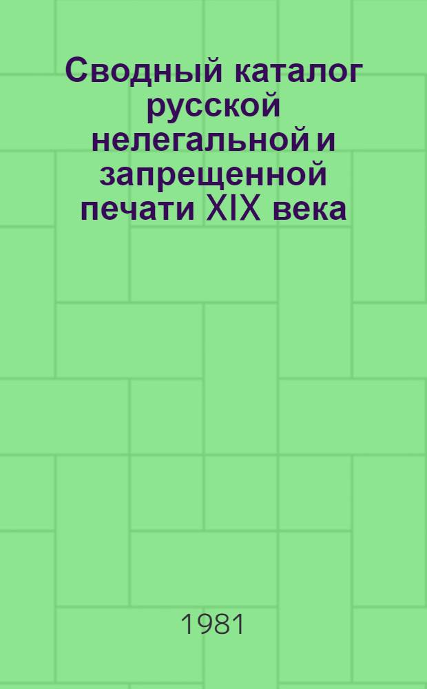 Сводный каталог русской нелегальной и запрещенной печати XIX века : Кн. и период. изд : В 3 ч.