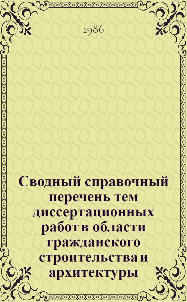 Сводный справочный перечень тем диссертационных работ в области гражданского строительства и архитектуры, разрабатываемых аспирантами и соискателями институтов Государственного комитета по гражданскому строительству и архитектуре при Госстрое СССР. Вып. 11