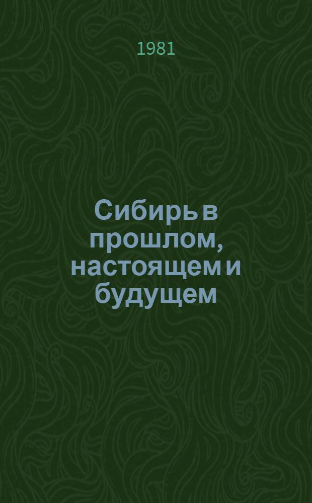 Сибирь в прошлом, настоящем и будущем : Тез. докл. и сообщ. Всесоюз. науч. конф. (13-15 окт. 1981 г.). Вып. 2 : Сибирь социалистическая