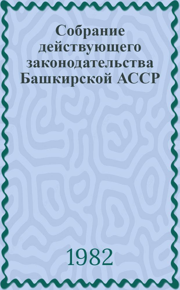 Собрание действующего законодательства Башкирской АССР : В 2 т. Т. 2. Ч. 1