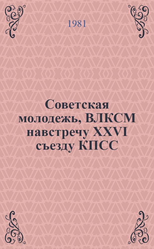 Советская молодежь, ВЛКСМ навстречу XXVI съезду КПСС : Библиогр. указ. лит