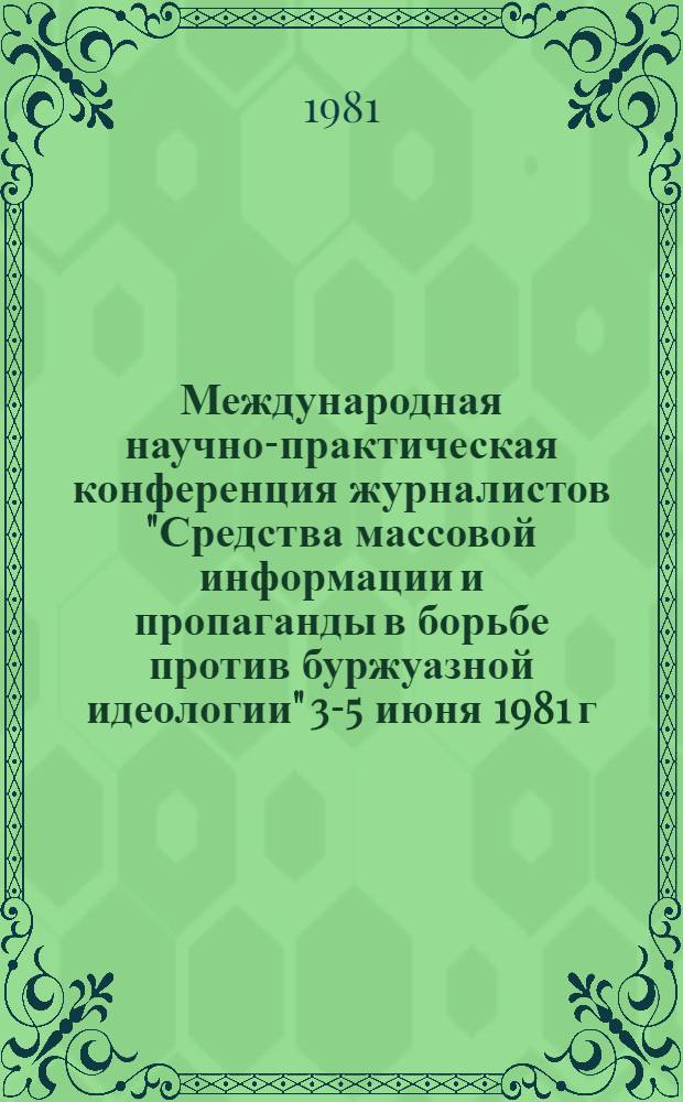 Международная научно-практическая конференция журналистов "Средства массовой информации и пропаганды в борьбе против буржуазной идеологии" [3-5 июня 1981 г., Ленинград : Материалы В 3 ч.]. Ч. 3