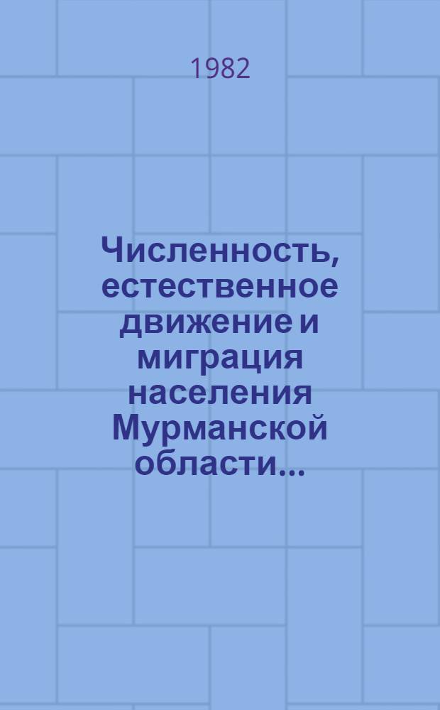 Численность, естественное движение и миграция населения Мурманской области.. : Стат. сб. ... в 1981 году
