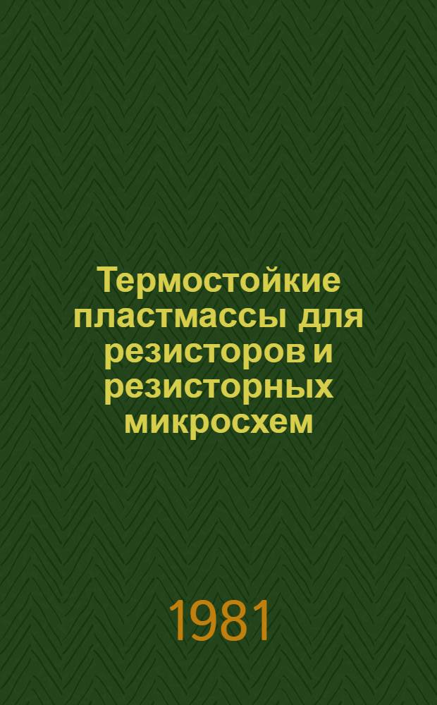 Термостойкие пластмассы для резисторов и резисторных микросхем : (По данным отеч. и зарубеж. печати за 1964-1981 гг.)