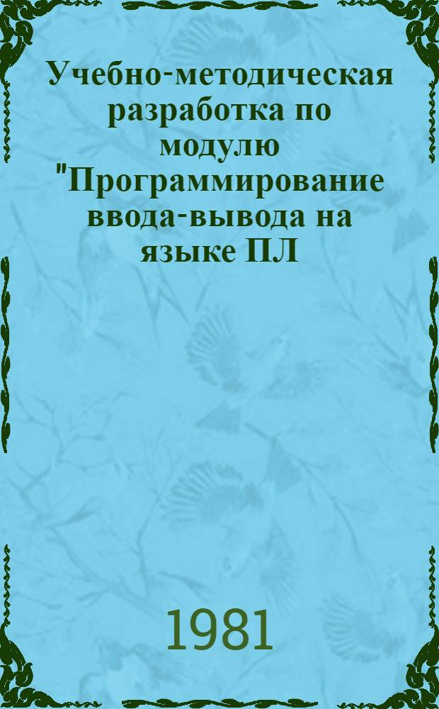 Учебно-методическая разработка по модулю "Программирование ввода-вывода на языке ПЛ/1". Ч. 1