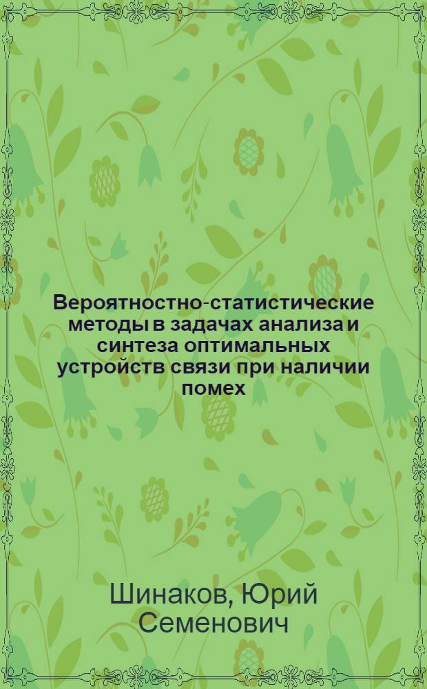 Вероятностно-статистические методы в задачах анализа и синтеза оптимальных устройств связи при наличии помех : Учеб. пособие
