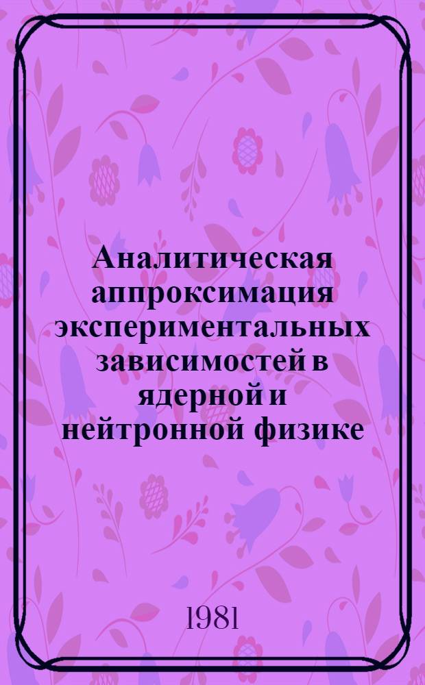 Аналитическая аппроксимация экспериментальных зависимостей в ядерной и нейтронной физике. Ч. 1
