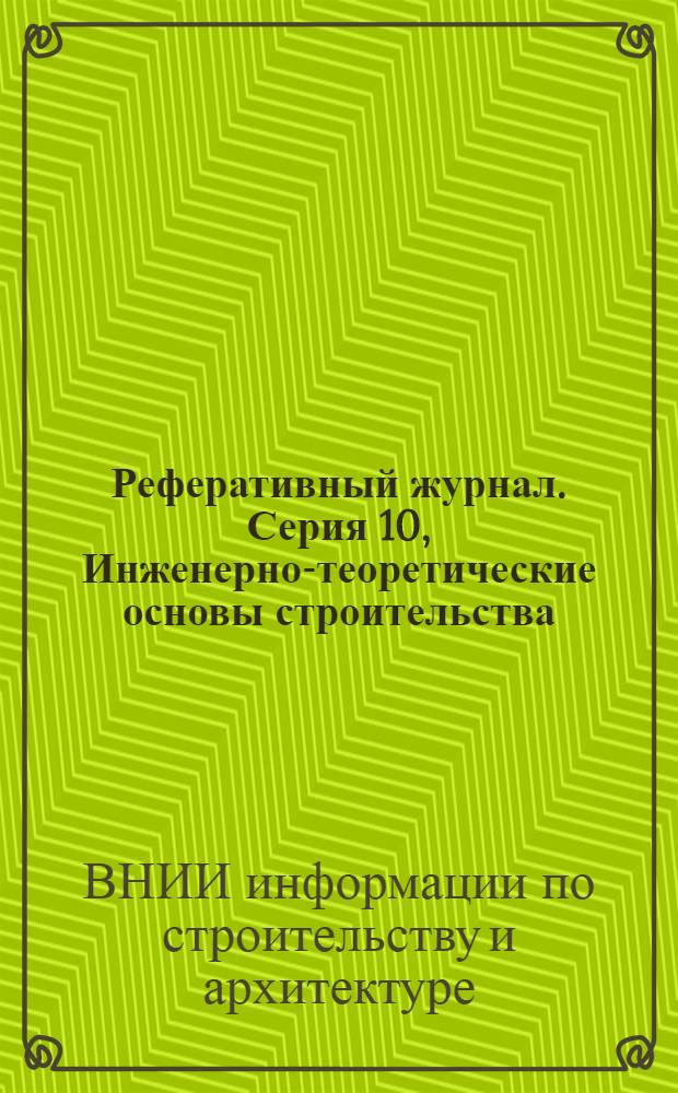 Реферативный журнал. Серия 10, Инженерно-теоретические основы строительства