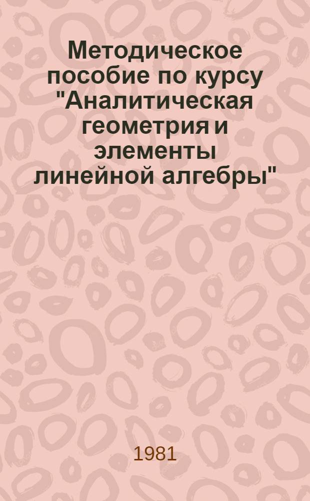 Методическое пособие по курсу "Аналитическая геометрия и элементы линейной алгебры" : Для студентов спец. 0701, 0702, 0708 [В 2 ч.]. Ч. 1 : Определители. Матрицы. Аналитическая геометрия