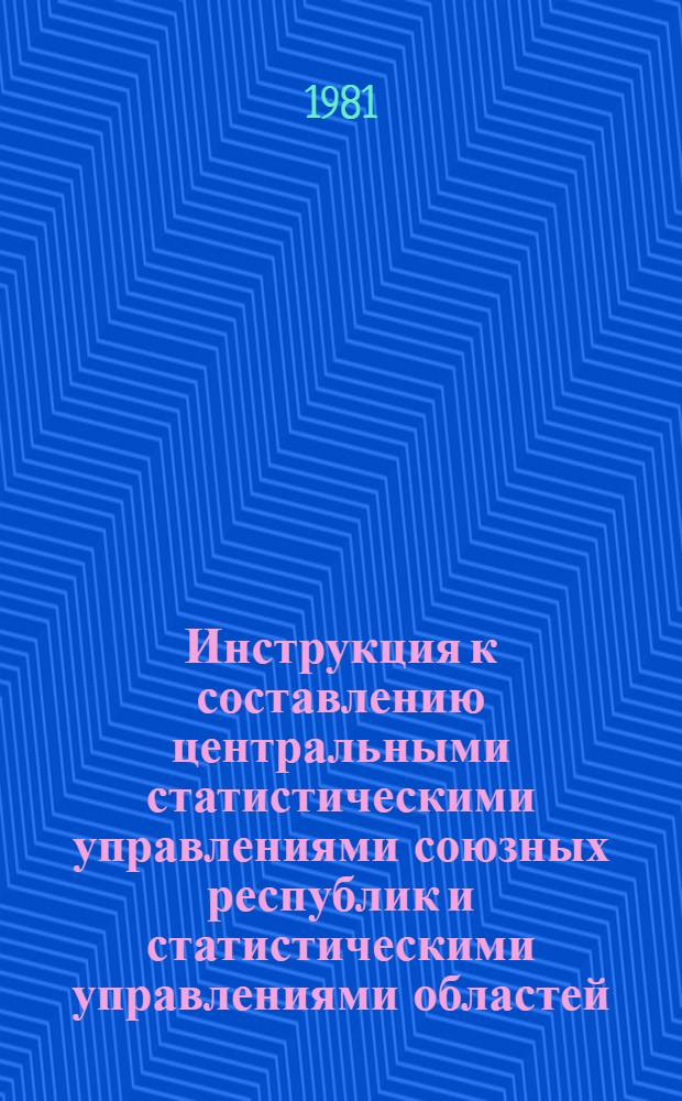 Инструкция к составлению центральными статистическими управлениями союзных республик и статистическими управлениями областей, краев и АССР сводных годовых отчетов по промышленности за 1981 год. Ч. 4 : Указания к составлению итогов по продукции, показателям труда, основным фондам, а также отчетов о наличии самоходного и несамоходного флота рыбной промышленности, о потреблении и остатках сельскохозяйственного сырья и другое
