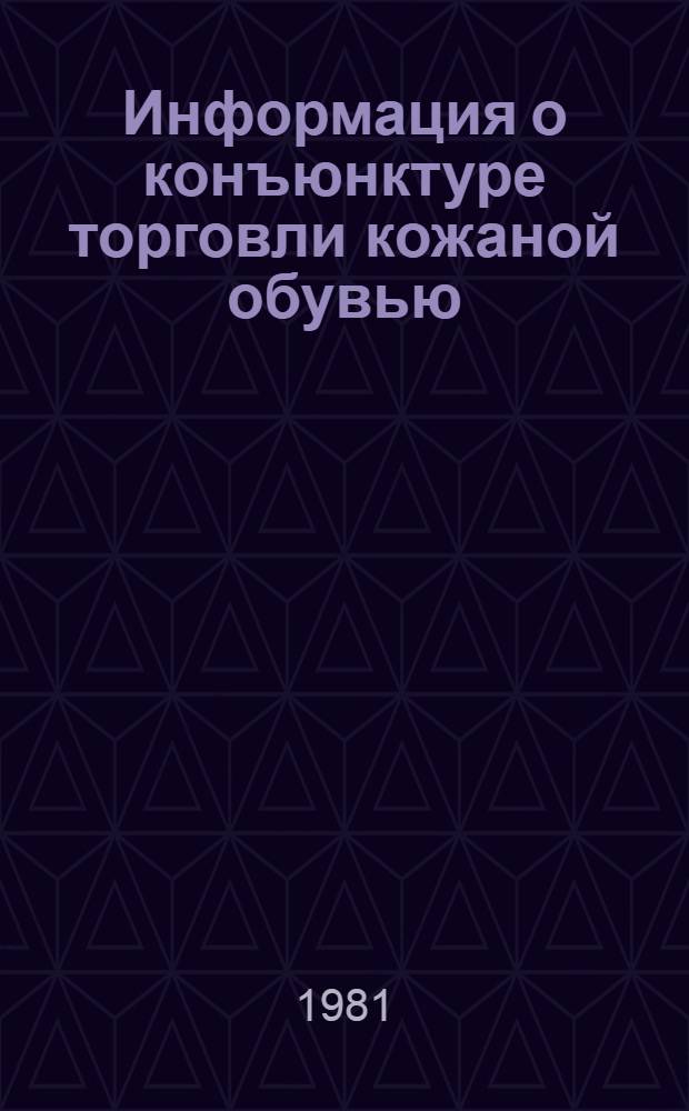 Информация о конъюнктуре торговли кожаной обувью : (По материалам панел. обследования специалистов торговли)