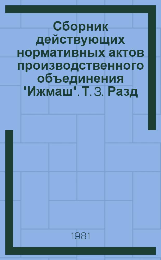 Сборник действующих нормативных актов производственного объединения "Ижмаш". Т. 3. Разд. 1 : Управление и организация производства
