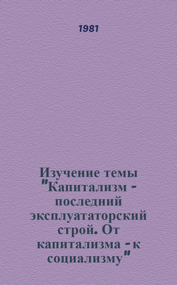 Изучение темы "Капитализм - последний эксплуататорский строй. От капитализма - к социализму" : Метод. рекомендации. Ч. 3