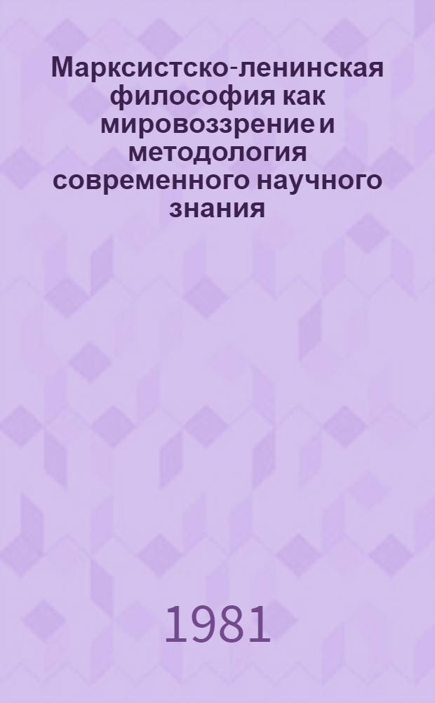 Марксистско-ленинская философия как мировоззрение и методология современного научного знания : Тез. выступлений слушателей IV Всесоюз. школы молодых ученых (Домбай, 1981 г.)