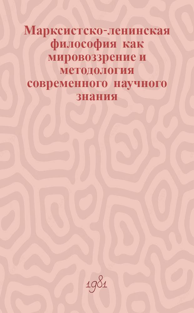 Марксистско-ленинская философия как мировоззрение и методология современного научного знания : Тез. выступлений слушателей IV Всесоюз. школы молодых ученых (Домбай, 1981 г.). Вып. 3
