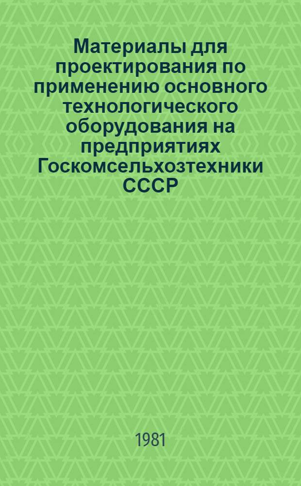 Материалы для проектирования по применению основного технологического оборудования на предприятиях Госкомсельхозтехники СССР